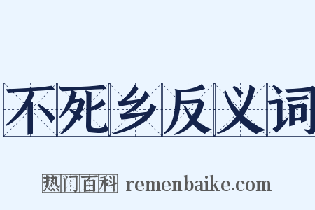 不死乡反义词是什么意思的图片